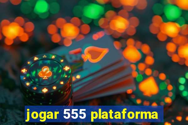 jogar 555 plataforma